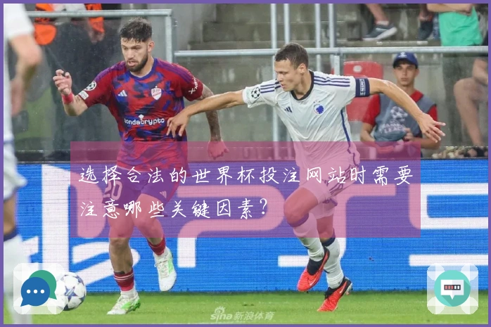 选择合法的世界杯投注网站时需要注意哪些关键因素？