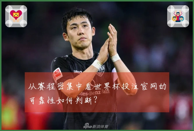 从赛程密集中看世界杯投注官网的可靠性如何判断？