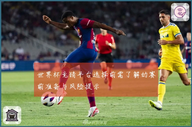 世界杯竞猜平台选择前需了解的赛前准备与风险提示