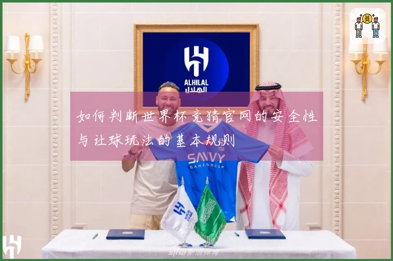 如何判断世界杯竞猜官网的安全性与让球玩法的基本规则