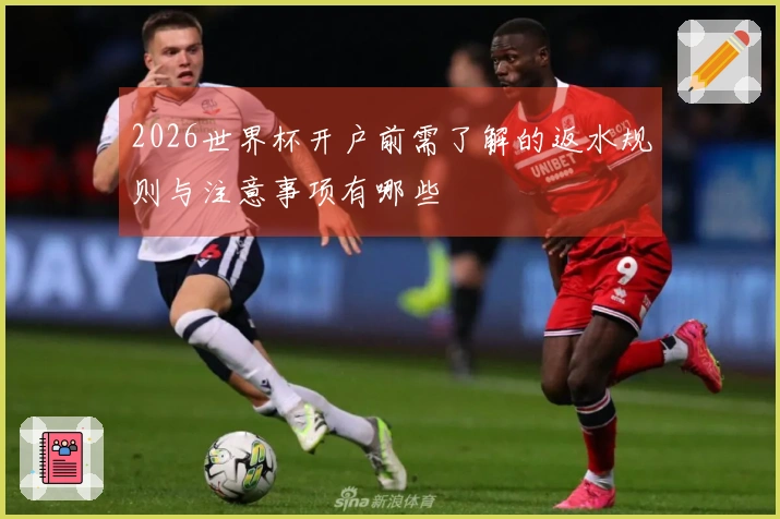 2026世界杯开户前需了解的返水规则与注意事项有哪些